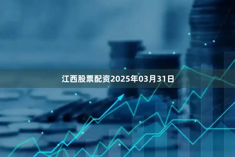 江西股票配资2025年03月31日