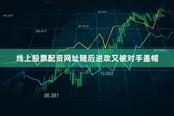 线上股票配资网址随后进攻又被对手盖帽
