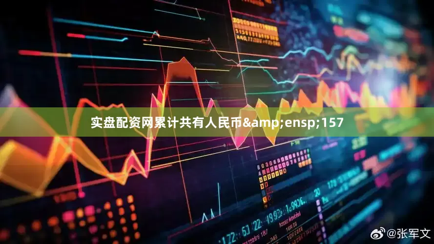 实盘配资网累计共有人民币&ensp;157
