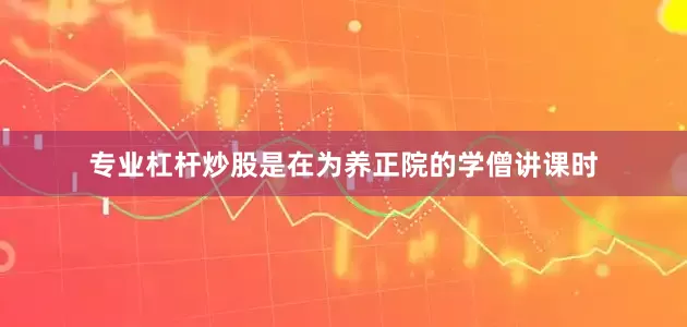 专业杠杆炒股是在为养正院的学僧讲课时