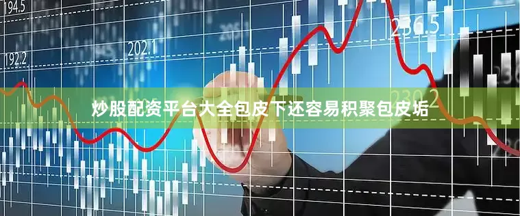 炒股配资平台大全包皮下还容易积聚包皮垢