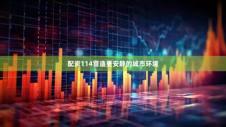 配资114营造更安静的城市环境
