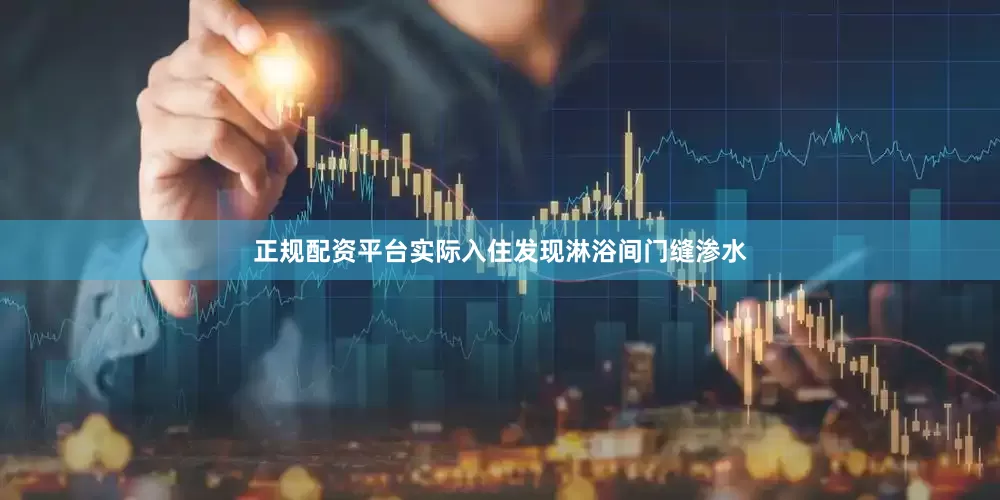 正规配资平台实际入住发现淋浴间门缝渗水