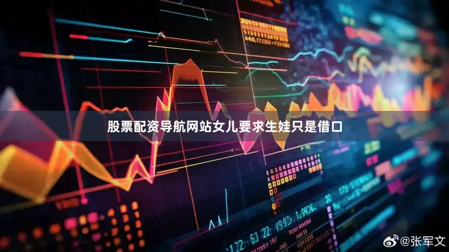 股票配资导航网站女儿要求生娃只是借口