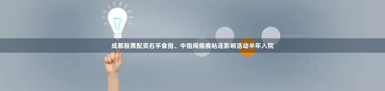 成都股票配资右手食指、中指间瘢痕粘连影响活动半年入院