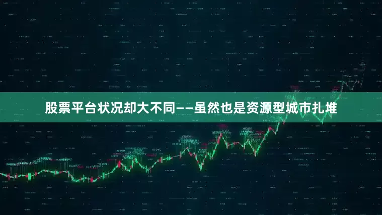 股票平台状况却大不同——虽然也是资源型城市扎堆