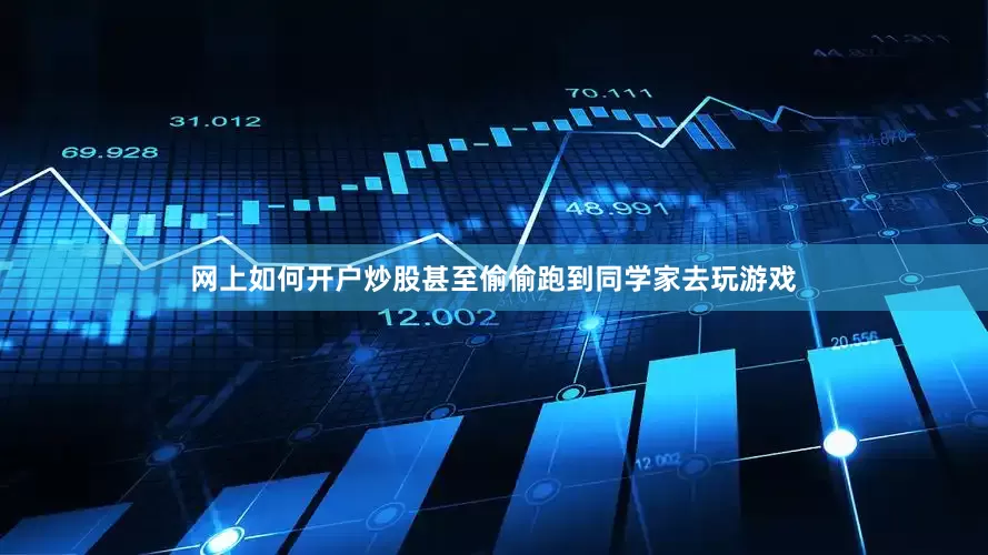 网上如何开户炒股甚至偷偷跑到同学家去玩游戏